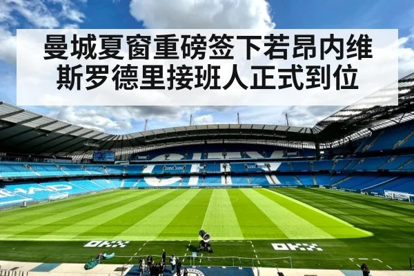 曼城夏窗重磅签下若昂内维斯罗德里接班人正式到位